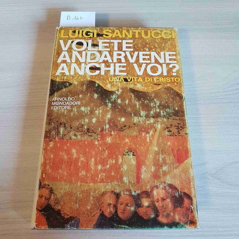 VOLETE ANDARVENE ANCHE VOI? UNA VITA DI CRISTO - LUIGI SANTUCCI - MONDADORI-1970