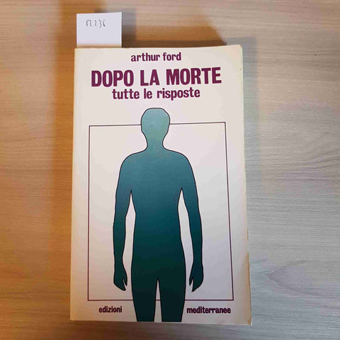 DOPO LA MORTE TUTTE LE RISPOSTE - ARTHUR FORD - EDIZIONI MEDITERRANEE - 1991