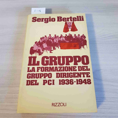 IL GRUPPO LA FORMAZIONE DEL GRUPPO DIRIGENTE DEL PCI 1936 1948 - BERTELLI - 1980