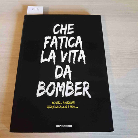 CHE FATICA LA VITA DA BOMBER - MONDADORI - 2019 calcio scherzi aneddoti