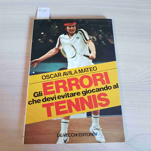 GLI ERRORI CHE DEVI EVITARE GIOCANDO AL TENNIS - OSCAR AVILA MATEO - DE VECCHI