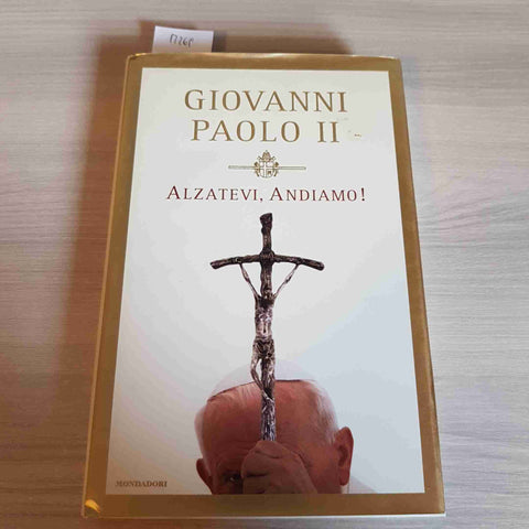 ALZATEVI, ANDIAMO! - GIOVANNI PAOLO II - MONDADORI - 2004 prima edizione