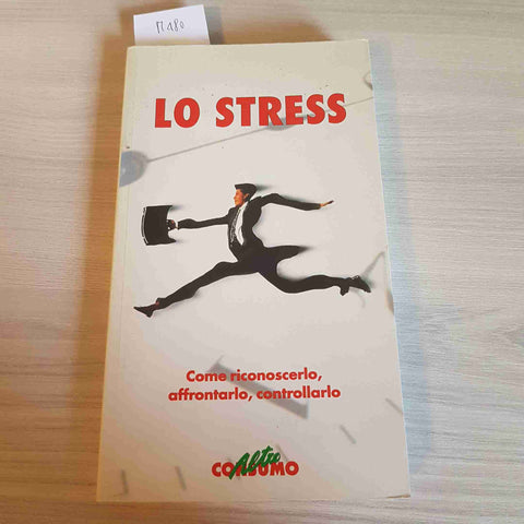 LO STRESS COME RICONOSCERLO, AFFRONTARLO, CONTROLLARLO - ALTROCONSUMO - 1998