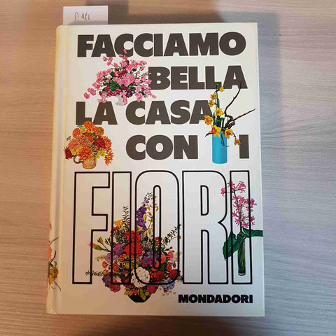 FACCIAMO BELLA LA CASA CON I FIORI - MONDADORI - 1970