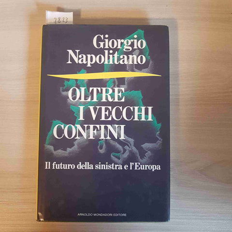 OLTRE I VECCHI CONFINI futuro della sinistra GIORGIO NAPOLITANO 1°ed. MONDADORI