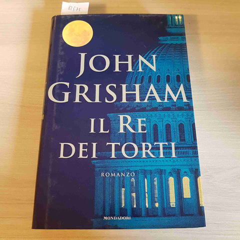 IL RE DEI TORTI thriller giallo spy JOHN GRISHAM prima edizione MONDADORI - 2003