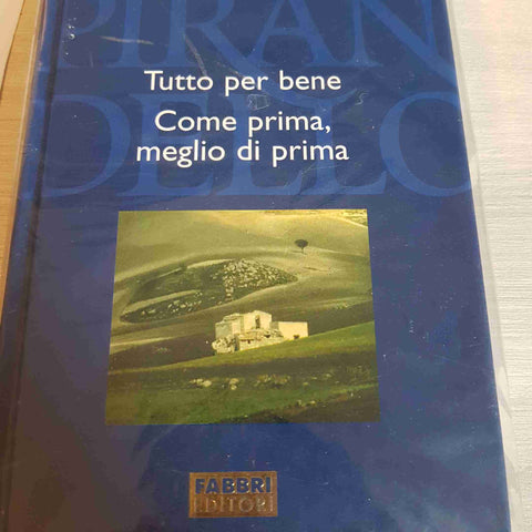 TUTTO PER BENE, COME PRIMA MEGLIO DI PRIMA  - PIRANDELLO TUTTE LE OPERE - FABBRI