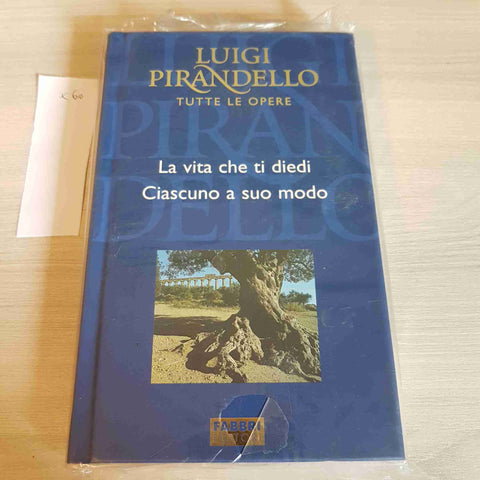 LA VITA CHE TI CHIEDI, CIASCUNO A SUO MODO - PIRANDELLO TUTTE LE OPERE - FABBRI