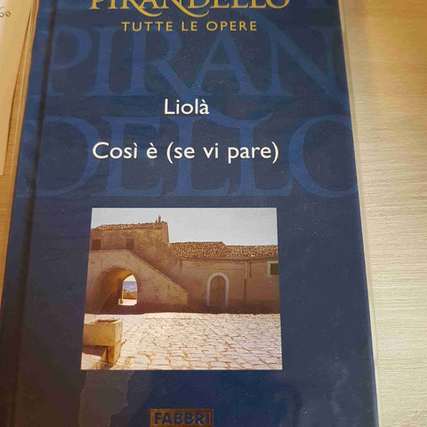 LIOLA', COSI' E' ( SE VI PARE) - PIRANDELLO TUTTE LE OPERE - FABBRI