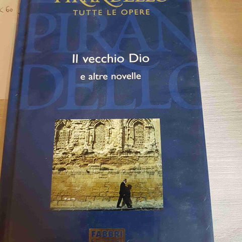 IL VECCHIO DIO E ALTRE NOVELLE - PIRANDELLO TUTTE LE OPERE - FABBRI