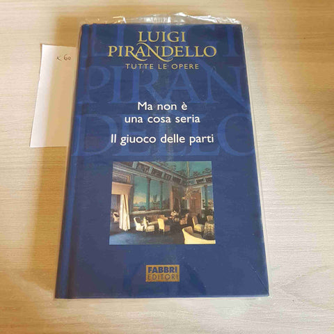 MA NON E' UNA COSA SERIA, IL GIUOCO PARTI - PIRANDELLO TUTTE LE OPERE - FABBRI