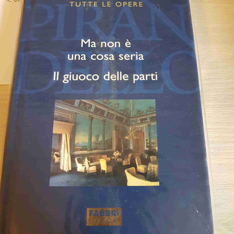 MA NON E' UNA COSA SERIA, IL GIUOCO PARTI - PIRANDELLO TUTTE LE OPERE - FABBRI