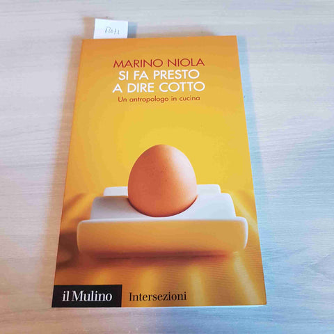 SI FA PRESTO A DIRE COTTO - UN ANTROPOLOGO IN CUCINA - MARINO NIOLA - IL MULINO