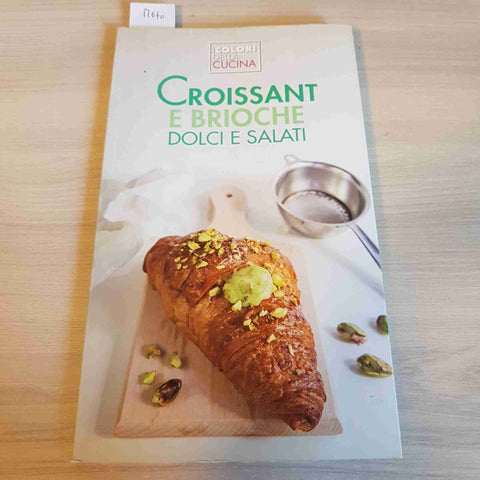 CROISSANT E BRIOCHE DOLCI E SALATI - I COLORI DELLA CUCINA - 2014