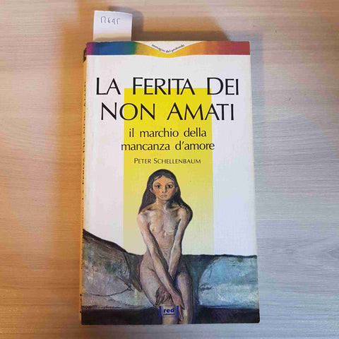 LA FERITA DEI NON AMATI IL MARCHIO DELLA MANCANZA D'AMORE - PETER SCHELLENBAUM