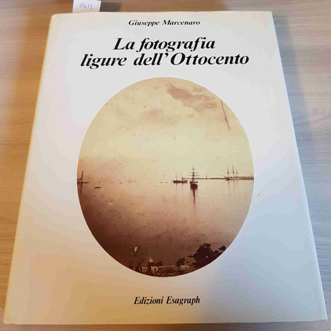 LA FOTOGRAFIA LIGURE DELL'OTTOCENTO - GIUSEPPE MARCENARO - EDIZIONI ESAGRAPH