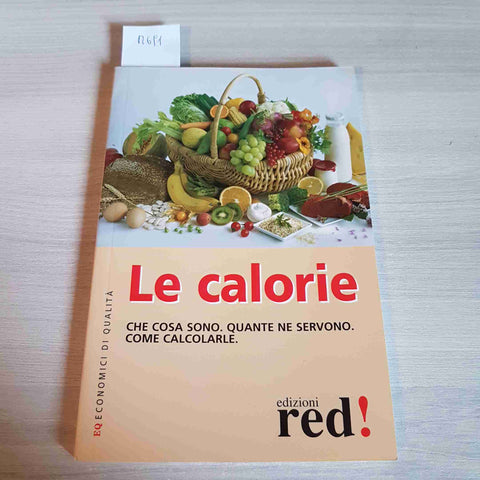 LE CALORIE CHE COSA SONO. QUANTE NE SERVONO. COME CALCOLARLE - RED! - 2005