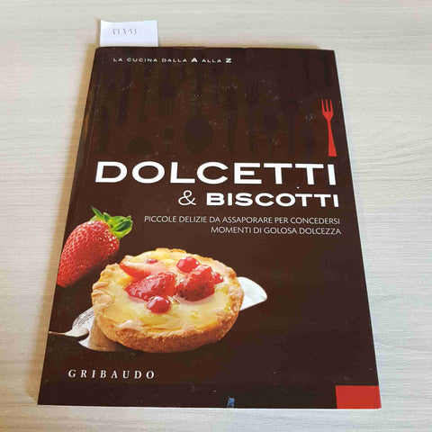 DOLCETTI & BISCOTTI - LA CUCINA DALLA A ALLA Z - GRIBAUDO - 2010