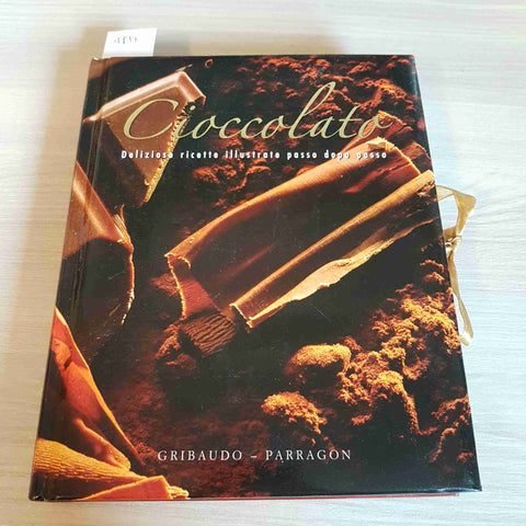 CIOCCOLATO DELIZIOSE RICETTE ILLUSTRATE PASSO DOPO PASSO -GRIBAUDO PARRAGON-2004