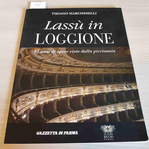 LASSU' IN LOGGIONE 15 ANNI DI OPERE VISTE DALLA PICCIONAIA -TIZIANO MARCHESELLI