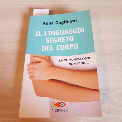 IL LINGUAGGIO SEGRETO DEL CORPO LA COMUNICAZIONE NON VERBALE - GUGLIELMI - 2017