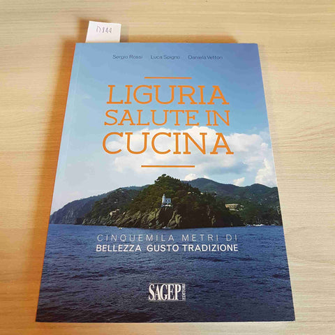 LIGURIA SALUTE IN CUCINA - SERGIO ROSSI, LUCA SPIGNO, DANIELA VETTORI - SAGEP