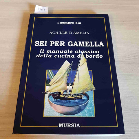 SEI PER GAMELLA IL MANUALE CLASSICO DELLA CUCINA DI BORDO - ACHILLE D'AMELIA