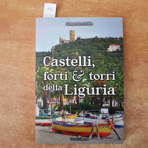 CASTELLI FORTI E TORRI DELLA LIGURIA Alessandra Artale 2017 Editoriale Programma