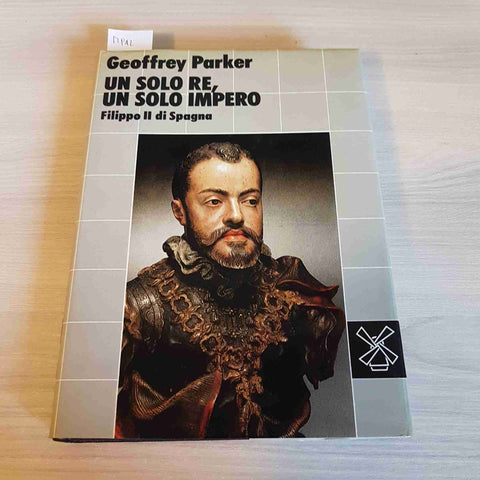 UN SOLO RE, UN SOLO IMPERO FILIPPO II DI SPAGNA - GEOFFREY PARKER - IL MULINO