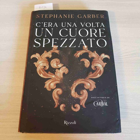 C'ERA UNA VOLTA UN CUORE SPEZZATO - STEPHANIE GARBER 2022 RIZZOLI 1° edizione