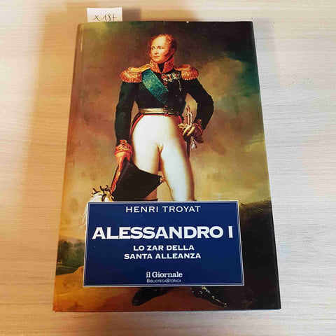 ALESSANDRO I LO ZAR DELLA SANTA ALLEANZA - HENRI TROYAT - IL GIORNALE - 2001