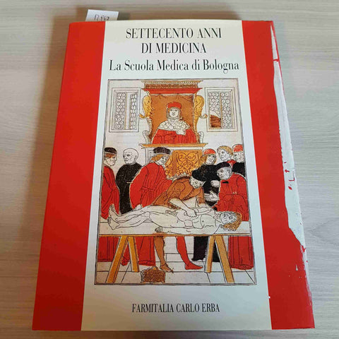 SETTECENTO ANNI DI MEDICINA LA SCUOLA DI MEDICINA DI BOLOGNA - CARLO ERBA - 1988