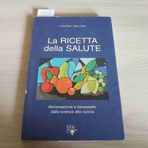 LA RICETTA DELLA SALUTE - PAOLA ROSSI, PAOLA LOALDI 2012 UES alimentazione