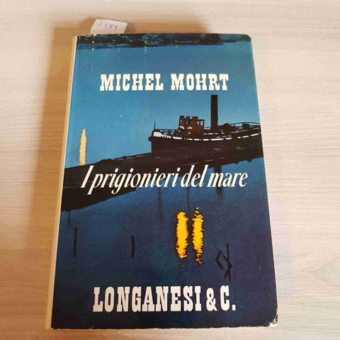 I PRIGIONIERI DEL MARE Roy Arthur MICHEL MOHRT - LONGANESI & C. - 1962