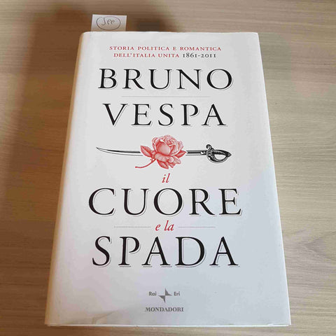 IL CUORE E LA SPADA storia dell'Italia 1861-2011 BRUNO VESPA 2010 MONDADORI