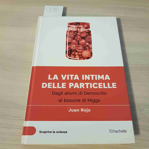 LA VITA INTIMA DELLE PARTICELLE - JUAN ROJO - SCOPRIRE LA SCIENZA - HACHETTE