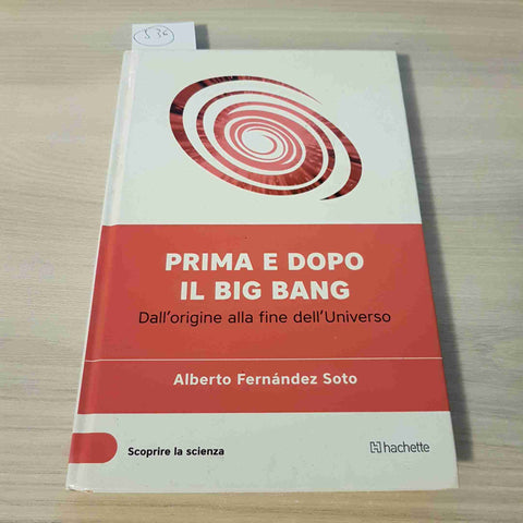 PRIMA E DOPO IL BIG BANG - FERNANDEZ SOTO - SCOPRIRE LA SCIENZA - HACHETTE- 2016