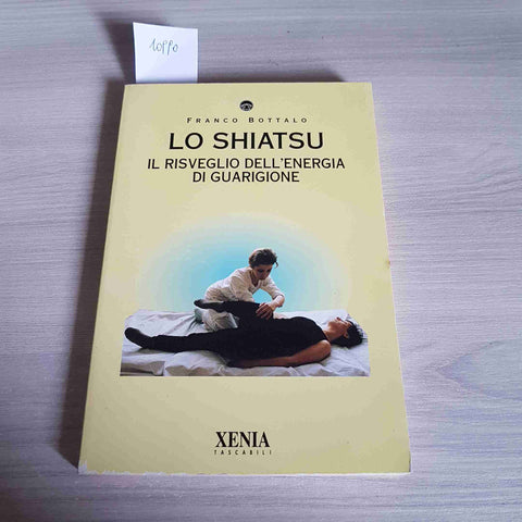 LO SHIATSU IL RISVEGLIO DELL'ENERGIA DI GUARIGIONE - FRANCO BOTTALO -XENIA-1994