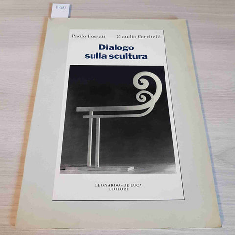 DIALOGO SULLA SCULTURA - PAOLO FOSSATI, CLAUDIO CERRITELLI - LEONARDO, DE LUCA