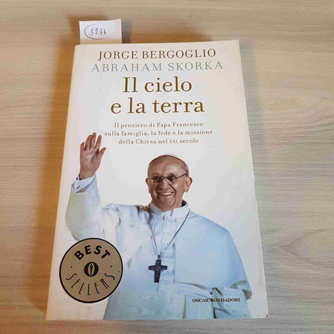 IL CIELO E LA TERRA - JORGE BERGOGLIO ABRAHAM SKORKA - MONDADORI - 2014