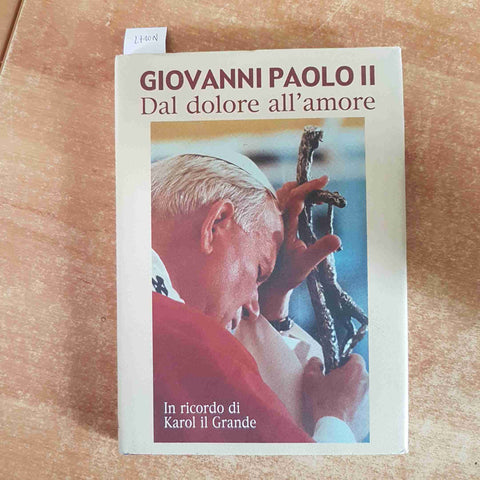 GIOVANNI PAOLO II DAL DOLORE ALL'AMORE 2006 MONDOLIBRI in ricordo karol wojtyla