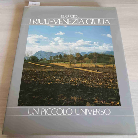 FRIULI VENEZIA GIULIA UN PICCOLO UNIVERSO - ELIO CIOL - 1984