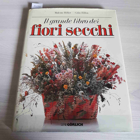 IL GRANDE LIBRO DEI FIORI SECCHI - HILLIER, HILTON 1987 GORLICH DE AGOSTINI