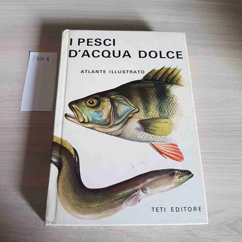 I PESCI D'ACQUA DOLCE - ATLANTE ILLUSTRATO - TETI EDITORE - 1975