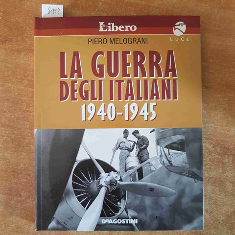 LA GUERRA DEGLI ITALIANI 1940-1945 Piero Melograni LUCE 2007 LIBERO DE AGOSTINI