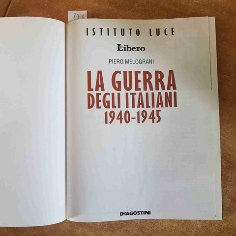 LA GUERRA DEGLI ITALIANI 1940-1945 Piero Melograni LUCE 2007 LIBERO DE AGOSTINI