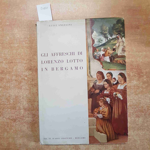 GLI AFFRESCHI DI LORENZO LOTTO IN BERGAMO Luigi Angelini 1953 IST. IT. ARTI GRAF