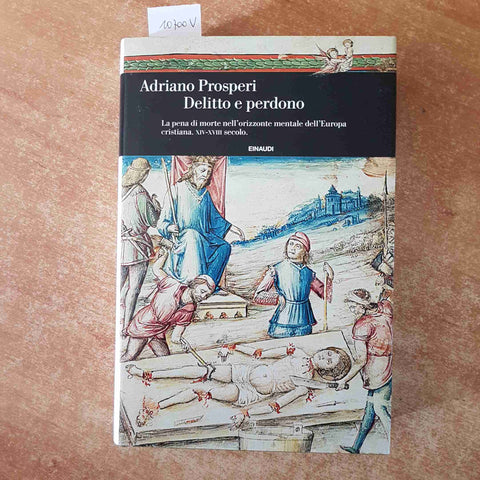 DELITTO E PERDONO la pena di morte nell'Europa cristiana ADRIANO PROSPERI 1°ED.