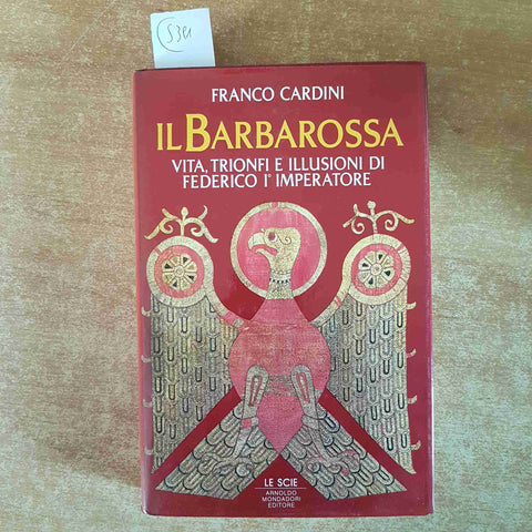 IL BARBAROSSA VITA TRIONFI E ILLUSIONI DI FEDERICO I° IMPERATORE Franco Cardini