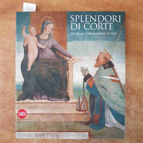 SPLENDORI DI CORTE gli Sforza il Rinascimento la Citta' 2009 SKIRA catalogo